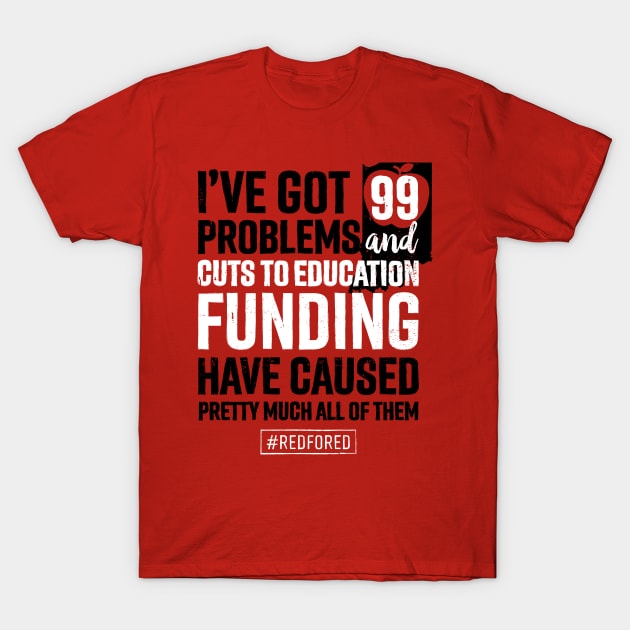 Red for Ed Indiana 99 Problems Cuts to Education Funding T-Shirt by mindeverykind